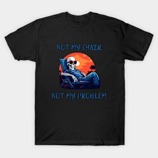 Not my chair, not my problem, skeleton, gift present ideas T-Shirt